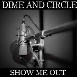 DIME AND CIRCLE-SHOW ME OUT
