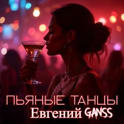 Евгений GANSS (GAN'SS) - Пьяные танцы