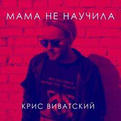 Крис Виватский-Мама не научила