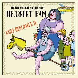 Музыкальный коллектив Прожект БАМ - Надо пережить п...