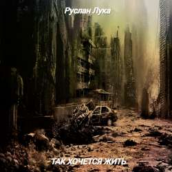 Руслан Лука - Так хочется жить