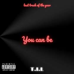 T.I.L - You can be