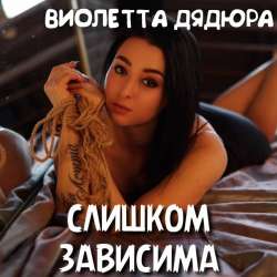 Виолетта Дядюра-Слишком зависима