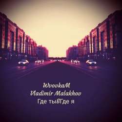 WvovkaM Владимир Малахов-Где ты где я