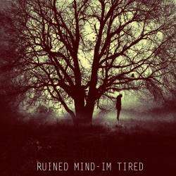 Ruined mind-Im tired