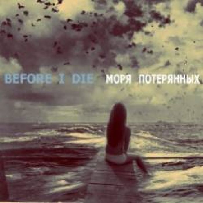 BEFORE I DIE-МОРЯ ПОТЕРЯННЫХ НАДЕЖД