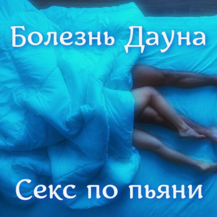 Болезнь Дауна - Секс по пьяни