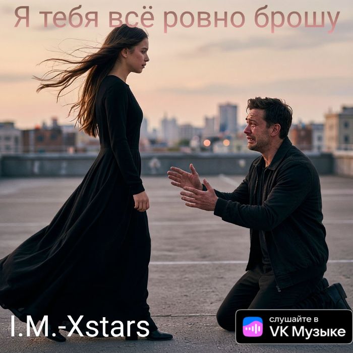 I.M.-Xstars - Я тебя всё ровно брошу